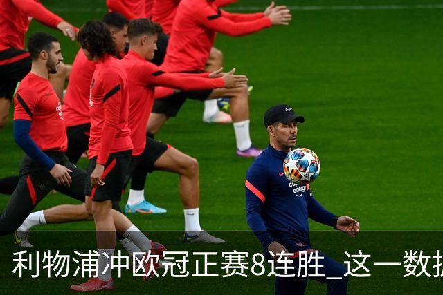 利物浦冲欧冠正赛8连胜 这一数据暗示国米难了?